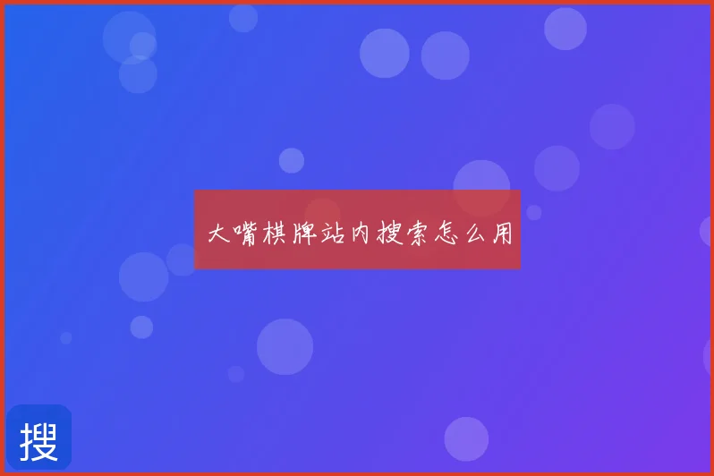 大嘴棋牌站内搜索怎么用