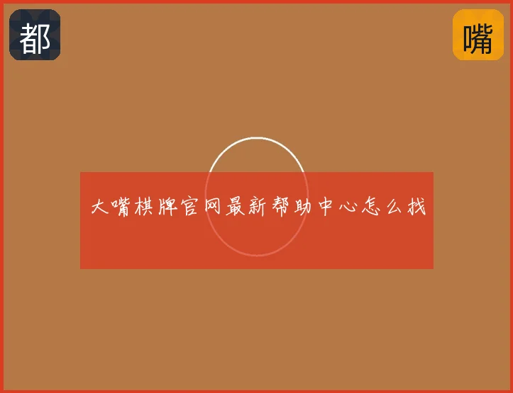 大嘴棋牌官网最新帮助中心怎么找